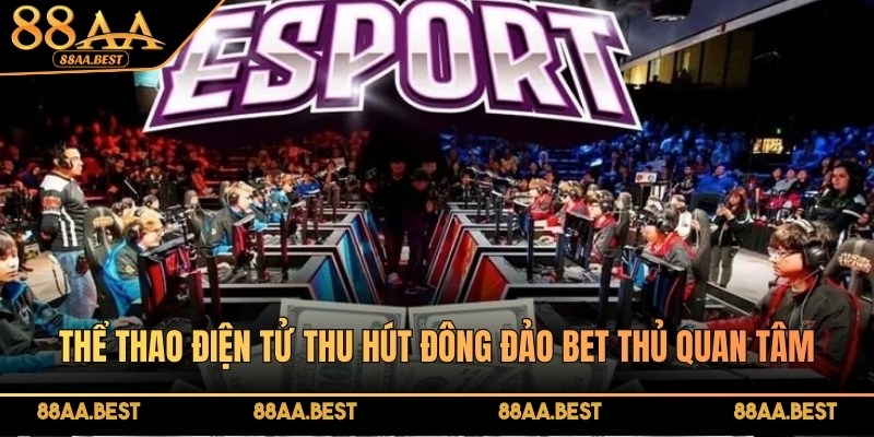 Cá cược Esports - Hướng dẫn và kinh nghiệm từ chuyên gia 88AA 2 Thể thao điện tử tại 88AA thu hút đông đảo bet thủ quan tâm hàng ngày