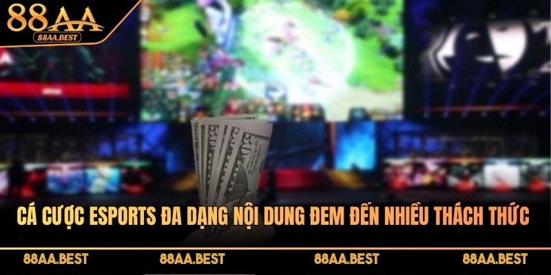 Cá cược Esports - Hướng dẫn và kinh nghiệm từ chuyên gia 88AA 3 Cá cược Esports 88AA đa dạng nội dung đem đến nhiều thách thức lớn