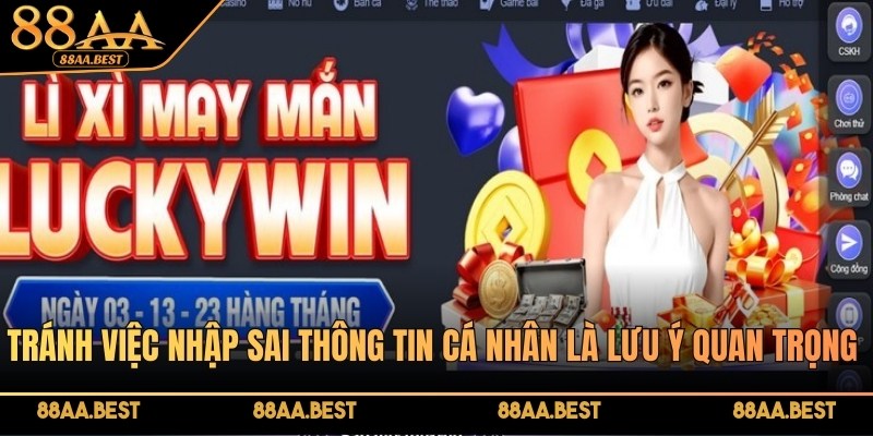 Đăng ký 88AA - Chơi game, nhận ưu đãi hấp dẫn tại 88AA BEST 4 Tránh việc nhập sai thông tin cá nhân là lưu ý quan trọng nhất
