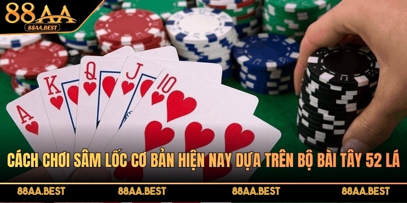 Cách chơi Sâm Lốc Online tại 88AA | Luật chơi và bí kíp chặn bài 2 Cách chơi sâm lốc cơ bản hiện nay dựa trên bộ bài tây 52 lá