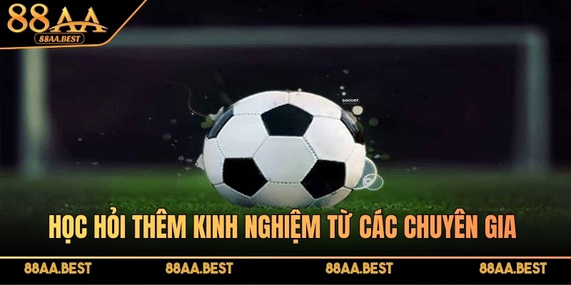 Học hỏi thêm kinh nghiệm từ các chuyên gia và cao thủ lâu năm