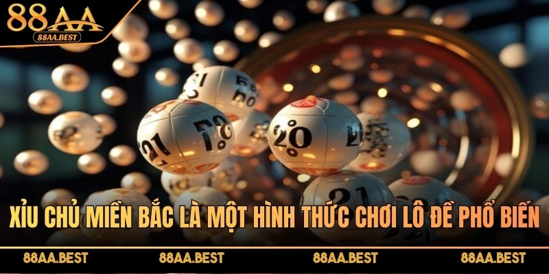 Xỉu chủ miền Bắc là một hình thức chơi lô đề phổ biến tại nhà cái 88AA